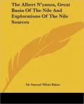 The Albert N'Yanza, Great Basin Of The Nile And Explorations Of The Nile Sources