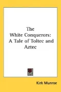 The White Conquerors: A Tale of Toltec A