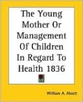The Young Mother Or Management Of Children In Regard To Health 1836