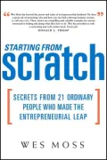 Starting from Scratch : Secrets from 21 Ordinary People Who Made the Entrepreneurial Leap