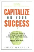 Capitalize on Your Success A Ultimate Guide to Getting the Money, Growing a Business, And Do...
