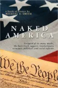 Naked America: Stripped of Its Many Myths, the Bare Truth Suggests Revolutionary, Economic, Political and Social Reforms