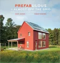 Prefabulous + Almost Off the Grid: Your Path to Building an Energy-Independent Home
