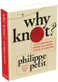 Why Knot?: How to Tie More than Sixty Ingenious, Useful, Beautiful, Life-Saving, Magical, Intriguing, and Secure Knots!