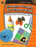 Creative Crafts for Clever Kids: Exciting Projects From Everyday Stuff