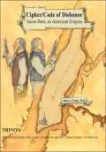 Cipher/Code Of Dishonor; Aaron Burr, An American Enigma