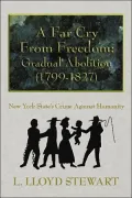 A Far Cry From Freedom: Gradual Abolition (1799 - 1827): New York States Crime Against Humanity