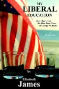 My Liberal Education How I Survived the First Four Years of George W. Bush