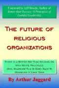 The Future of Religious Organizations: There Is a Better Way Than Holding on with White Knuckles until Whatever This Is Goes Back to Wherever It Came From
