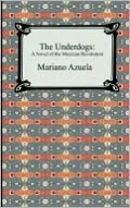 The Underdogs: A Novel of the Mexican Revolution