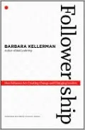 Followership: How Followers Are Creating Change and Changing Leaders