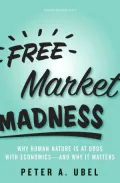 Free Market Madness: Why Human Nature Is at Odds with Economics--and Why It Matters