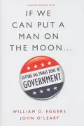 If We Can Put a Man on the Moon: Getting Big Things Done in Government