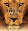 Disney Nature: African Cats Disney Nature: African Cats: The Story Behind the Film the Story Behind the Film