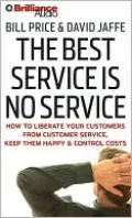 Best Service Is No Service: How to Liberate Your Customers from Customer Service, Keep Them Happy, and Control Costs