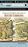 A Primary Source History of the Colony of South Carolina (Primary Sources of the Thirteen Co...