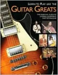 Learn to Play like the Guitar Greats: The Essential Guide to Chords, Equipment, and Techniques