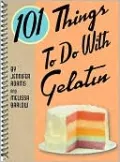 101 Things to Do with Gelatin