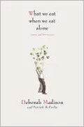 What We Eat When We Eat Alone: Stories and 100 Recipes