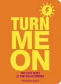 Turn Me On: 100 Easy Ways to Use Solar Energy: 100 Easy Ways to Use Solar Energy