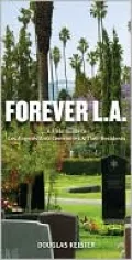 Forever L. A: A Field Guide to Los Angeles Area Cemeteries and Their Residents