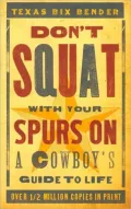 Don't Squat With Your Spurs On: A Cowboy's Guide to Life