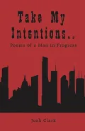 Take My Intentions. Poems of a Man in Pro