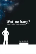 Wot, No Bang?: A New Scientific Theory of Creation