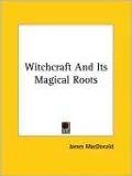 Witchcraft And Its Magical Roots
