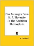 Five Messages From H. P. Blavatsky To The American Theosophists