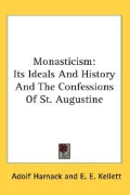 Monasticism Its Ideals and History and the Confessions of St. Augustine