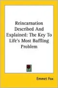 Reincarnation Described And Explained: The Key To Life's Most Baffling Problem