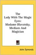 The Lady With The Magic Eyes: Madame Blavatsky, Medium And Magician