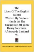 The Lives Of The English Saints: Written By Various Hands At The Suggestion Of John Henry Newman, Afterwards Cardinal V1