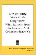 Life Of Henry Wadsworth Longfellow: With Extracts From His Journals And Correspondence V3