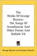 The Works Of George Borrow: The Songs Of Scandinavia And Other Poems And Ballads