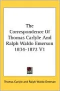 The Correspondence of Thomas Carlyle and Ralph Waldo Emerson 1834-1872, Vol. 1