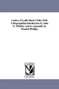 Letters of Lydia Maria Child, with a Biographical Introduction by John G. Whittier and an Appendix by Wendell Phillips.