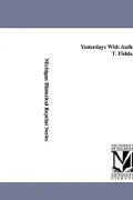 Yesterdays with Authors, by James T. Fields.