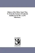 History of the Thirty Years' War, TR. from the German of Frederick Schiller, by the Revised....