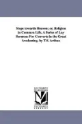 Steps Towards Heaven: Or, Religion in Common Life. a Series of Lay Sermons for Converts in t...