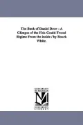 The Book of Daniel Drew: A Glimpse of the Fisk-Gould-Tweed Rtgime From the Inside / by Bouck White.