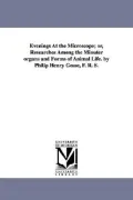 Evenings At the Microscope; or, Researches Among the Minuter Organs and Forms of Animal Life. by Philip Henry Gosse, F. R. S.