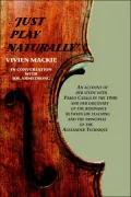 Just Play Naturally: An account of her study with Pablo Casals in the 1950's and her discovery of the resonance between his teaching and the principles of the Alexander Technique