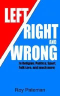 Left, Right and Wrong In Religion, Politics, Sport, Folk Lore, and Much More