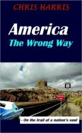 America the Wrong Way: - on the trail of a nation's Soul
