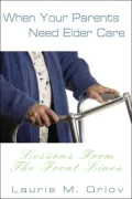 When Your Parents Need Elder Care: Lessons from the Front Lines