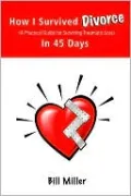 How I Survived Divorce - in 45 Days: A Practical Guide for Surviving Traumatic Loss