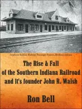 The Rise and Fall of the Southern Indiana Railroad and It's Founder John R Walsh
