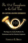 The 101st Pennsylvania in the Civil War: The Saga of a Lucky Bedford PA Lieutenant and his Unlucky Regiment